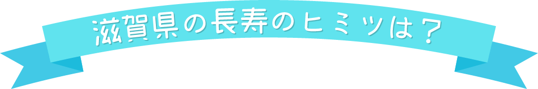 滋賀県の長寿のヒミツは？